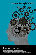 Psychotherapy - Including the History of the Use of Mental Influence, Directly and Indirectly, in Healing and the Principles for the Application of Energies Derived from the Mind to the Treatment of Disease