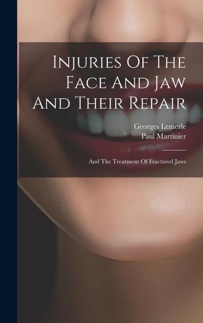 Injuries Of The Face And Jaw And Their Repair: And The Treatment Of Fractured Jaws