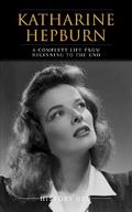 Katharine Hepburn: A Complete Life from Beginning to the End