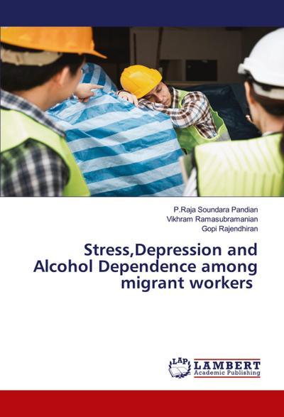 Stress,Depression and Alcohol Dependence among migrant workers