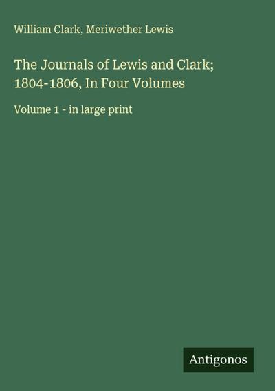 The Journals of Lewis and Clark; 1804-1806, In Four Volumes