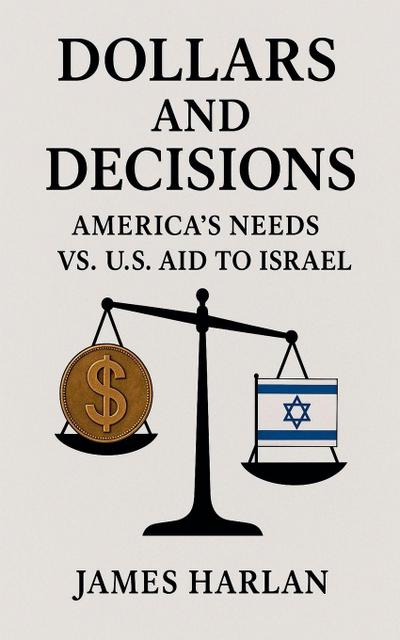 Dollars and Decisions America’s Needs vs. U.S. Aid to Israel