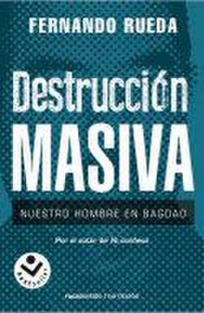 Destrucción masiva : nuestro hombre en Bagdag