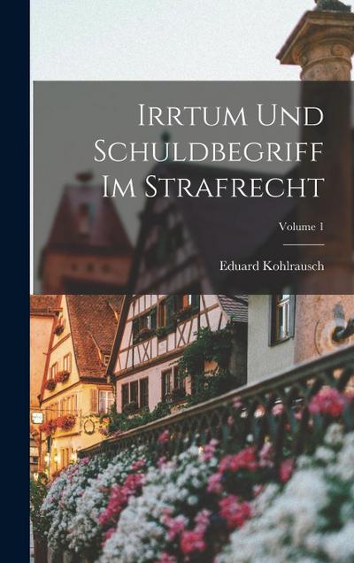Irrtum Und Schuldbegriff Im Strafrecht; Volume 1