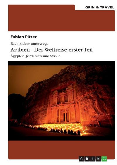 Backpacker unterwegs: Arabien - Der Weltreise erster Teil: Ägypten, Jordanien und Syrien