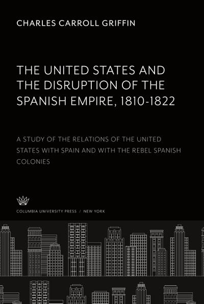 The United States and the Disruption of the Spanish Empire 1810-1822