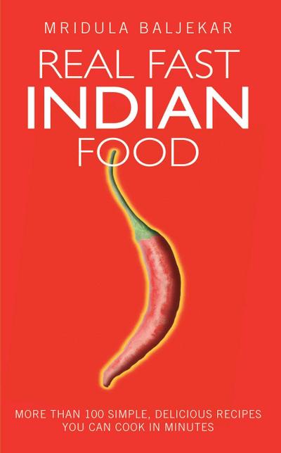 Real Fast Indian Food - More Than 100 Simple, Delicious Recipes You Can Cook in Minutes