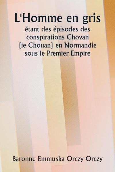 L’Homme en gris  étant des épisodes des conspirations Chovan [ ie Chouan] en Normandie sous le Premier Empire.