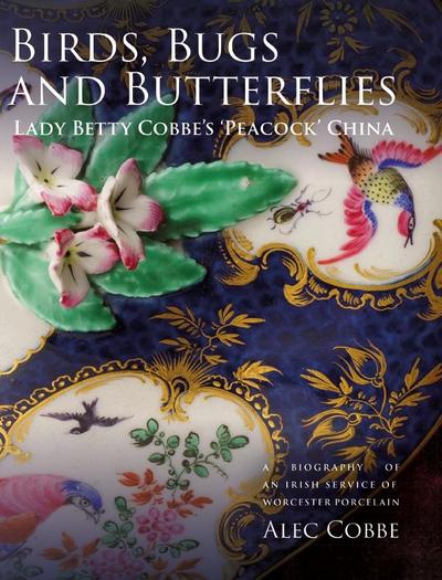 Birds, Bugs and Butterflies: Lady Betty Cobbe’s ’Peacock’ China