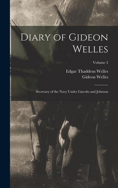 Diary of Gideon Welles: Secretary of the Navy Under Lincoln and Johnson; Volume 2