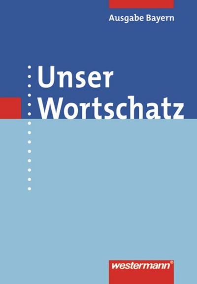 Unser Wortschatz, Ausgabe 2006 für Bayern Wörterbuch