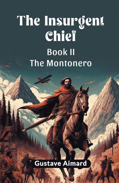 The Insurgent Chief Book II THE MONTONERO