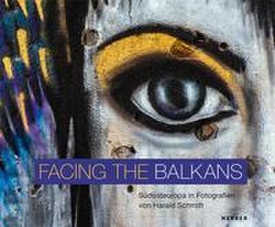 Facing the Balkans: Südosteuropa in Fotografien von Harald Schmitt