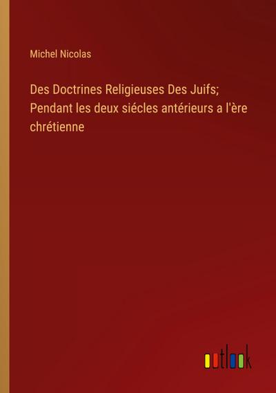 Des Doctrines Religieuses Des Juifs; Pendant les deux siécles antérieurs a l’ère chrétienne