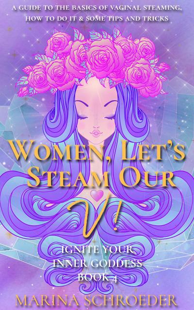 Women, Let’s Steam Our V! (Ignite Your Inner Goddess, #4)
