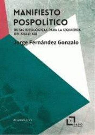 Fernández Gonzalo, J: Manifiesto pospolítico : rutas ideológ