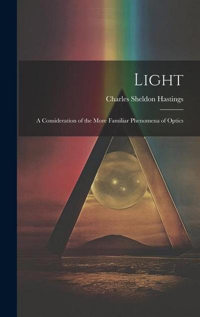 Light: A Consideration of the More Familiar Phenomena of Optics