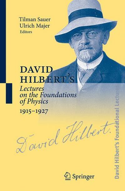 David Hilbert’s Lectures on the Foundations of Physics 1915-1927
