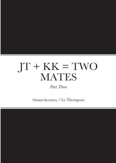JT + KK = TWO MATES - Part Three