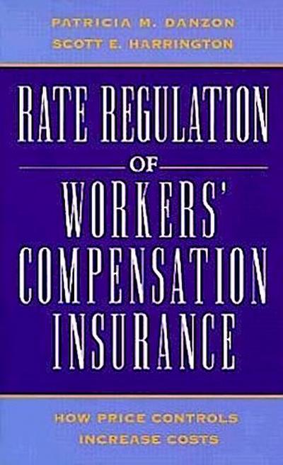 Rate Regulation of Worker’s Compensation Insurance: How Price Controls Increaee Cost