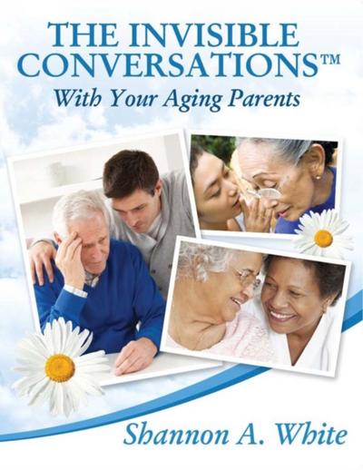 Invisible Conversations(TM) with Your Aging Parents