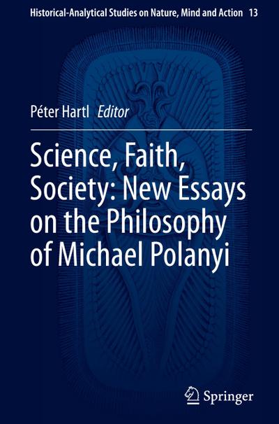 Science, Faith, Society: New Essays on the Philosophy of Michael Polanyi