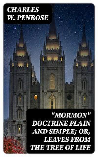 "Mormon" Doctrine Plain and Simple; Or, Leaves from the Tree of Life