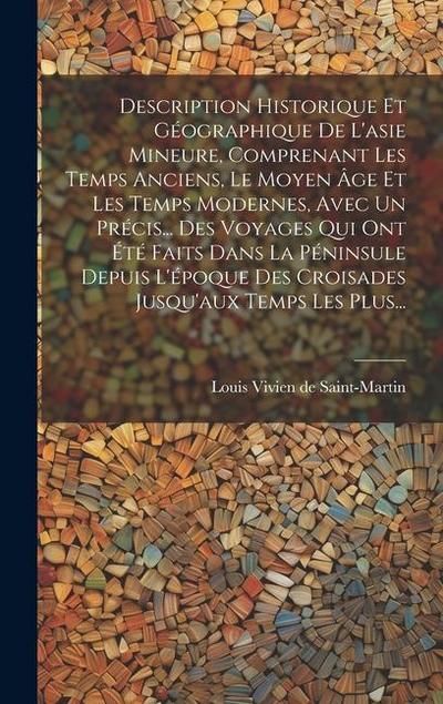 Description Historique Et Géographique De L’asie Mineure, Comprenant Les Temps Anciens, Le Moyen Âge Et Les Temps Modernes, Avec Un Précis... Des Voya