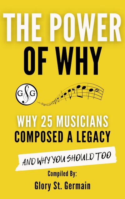 The Power Why: Why 25 Musicians Composed a Legacy (The Power of Why Musicians, #3)
