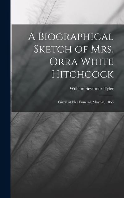 A Biographical Sketch of Mrs. Orra White Hitchcock: Given at Her Funeral, May 28, 1863