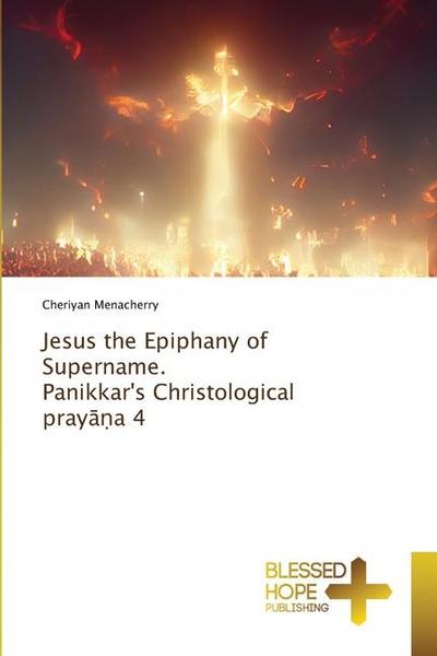 Jesus the Epiphany of Supername. Panikkar’s Christological pray¿¿a 4