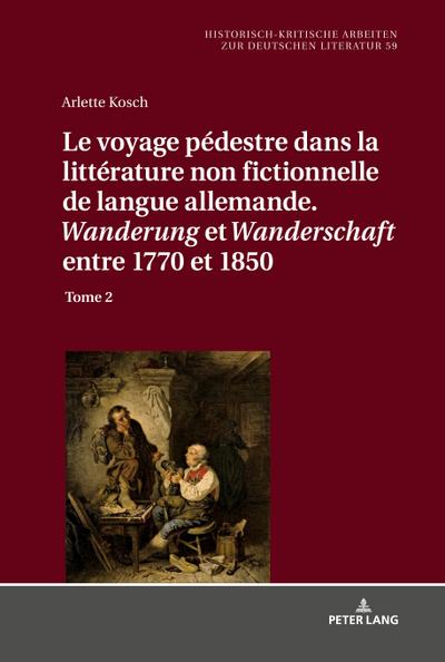 Le voyage pédestre dans la littérature non fictionnelle de langue allemande. ’ Wanderung ’ et ’ Wanderschaft ’ entre 1770 et 1850