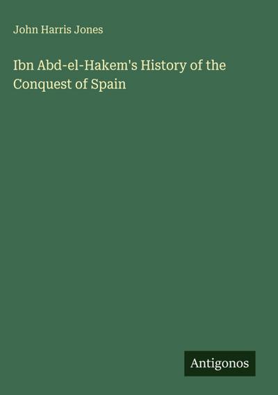 Ibn Abd-el-Hakem’s History of the Conquest of Spain
