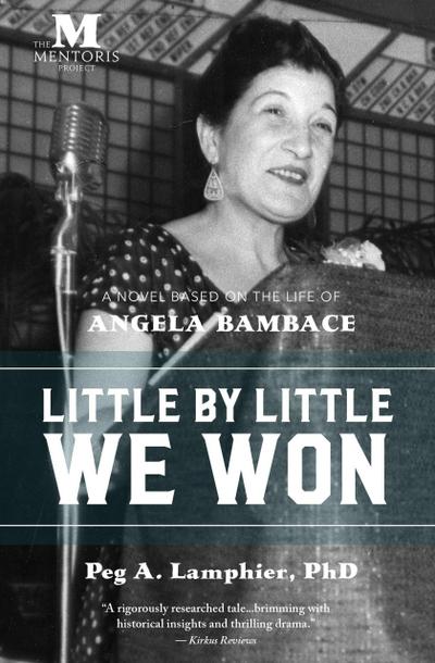 Little by Little We Won: A Novel Based on the Life of Angela Bambace