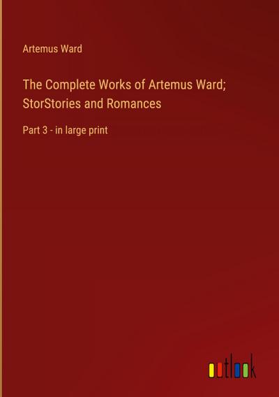 The Complete Works of Artemus Ward; StorStories and Romances
