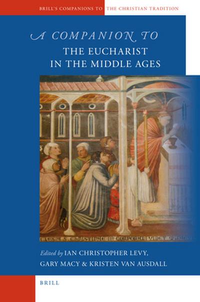 A Companion to the Eucharist in the Middle Ages (Brill’s Companions to the Christian Tradition, 26)