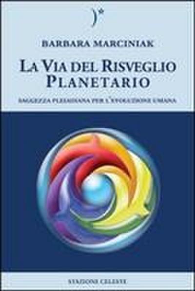 La via del risveglio planetario. Saggezza pleiadiana per l’evoluzione umana