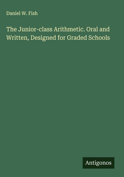 The Junior-class Arithmetic. Oral and Written, Designed for Graded Schools