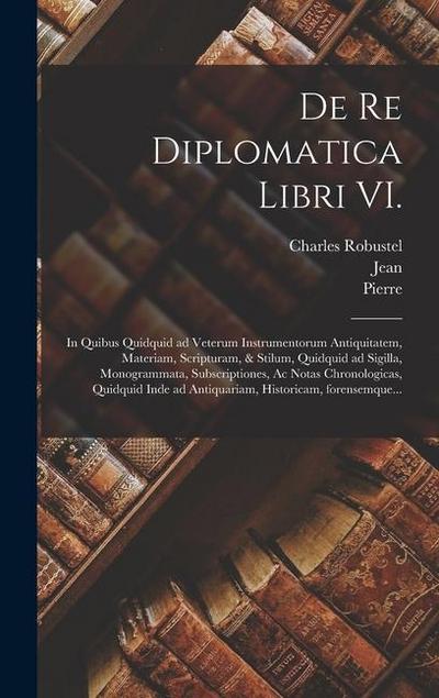 De re diplomatica libri VI.: In quibus quidquid ad veterum instrumentorum antiquitatem, materiam, scripturam, & stilum, quidquid ad sigilla, monogr