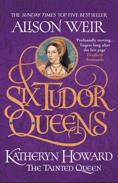 Six Tudor Queens 5: Katheryn Howard, The Tainted Queen