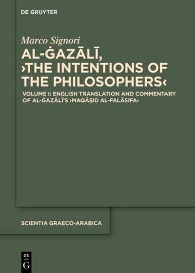 Al-_azali, The Intentions of the Philosophers Volume I: English Translation and Commentary of the ’Maqasid al-falasifa’