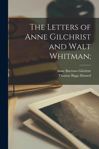 The Letters of Anne Gilchrist and Walt Whitman;