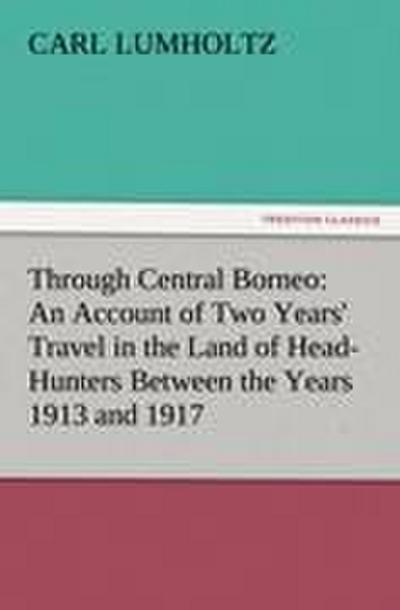 Through Central Borneo: An Account of Two Years’ Travel in the Land of Head-Hunters Between the Years 1913 and 1917
