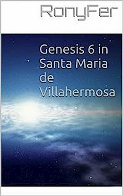 Genesis 6 In Santa Maria De Villa Hermosa