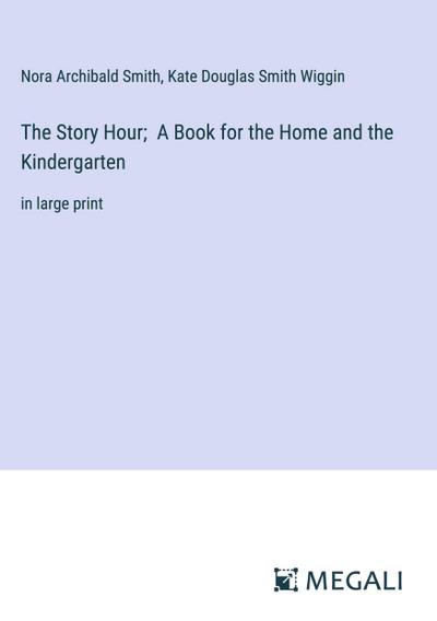 The Story Hour;  A Book for the Home and the Kindergarten