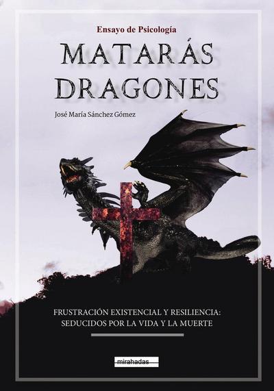 Matarás dragones : frustración existencial y resiliencia : seducidos por la vida y por la muerte