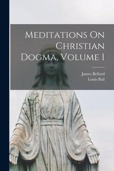 Meditations On Christian Dogma, Volume 1