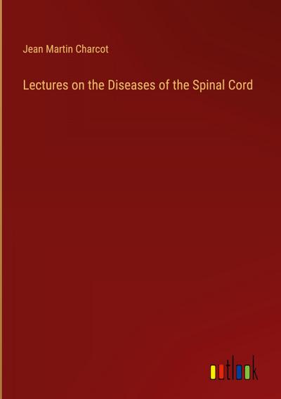 Lectures on the Diseases of the Spinal Cord