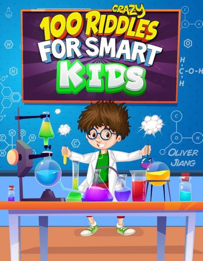 100 Crazy Riddles for Smart Kids: The Most Challenging Riddles, Math Questions and Brain Teaser Puzzles for Clever Kids