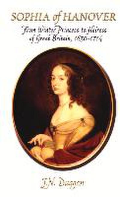 Sophia of Hanover: From Winter Princess to Heiress of Great Britain, 1630-1714